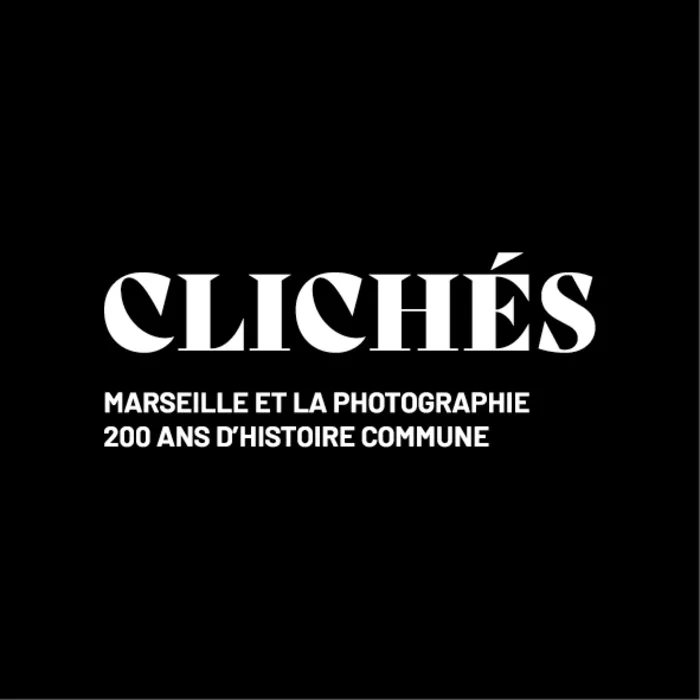 Clichés, Marseille et la Photographie : 200 ans d'histoire commune